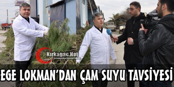 EGE LOKMAN'DAN ÇAM SUYU TAVSİYESİ