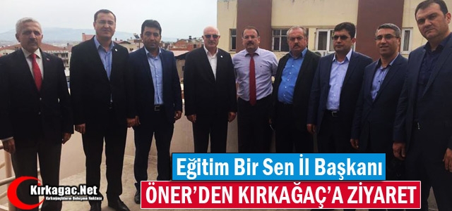 EĞİTİM BİR-SEN İL BAŞKANI ÖNER'DEN KIRKAĞAÇ'A ZİYARET