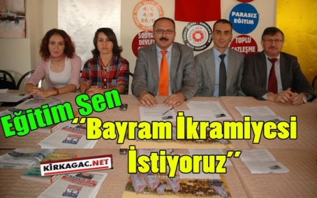 EĞİTİM SEN “BAYRAM İKRAMİYESİ İSTİYORUZ“