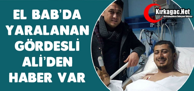 El Bab’da Yaralanan Gördesli Ali’den Haber Var