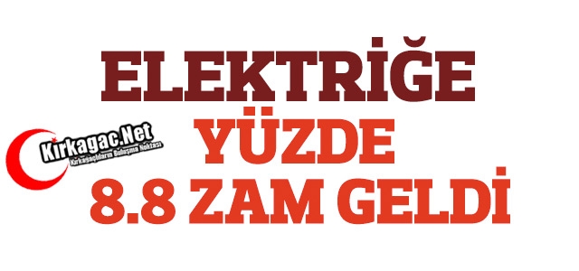 ELEKTRİĞE YÜZDE 8.8 ZAM GELDİ