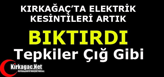 ELEKTRİK KESİNTİLERİ KIRKAĞAÇLILARI BIKTIRDI