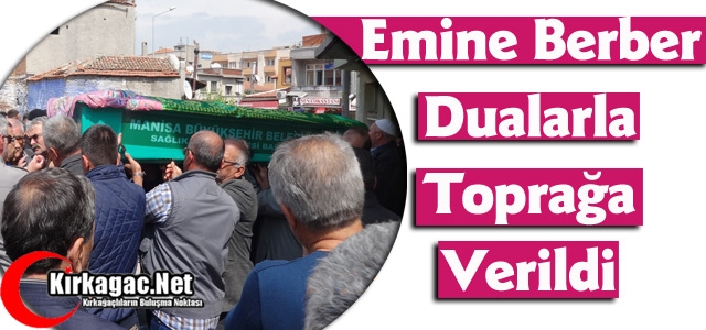 EMİNE BERBER DUALARLA TOPRAĞA VERİLDİ