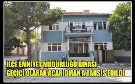 EMNİYET MÜDÜRLÜĞÜ BİNASI ACARİDMAN’A TAHSİS EDİLDİ