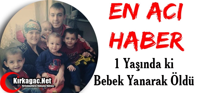 EN ACI HABER..1 YAŞINDA Kİ BEBEK YANARAK ÖLDÜ