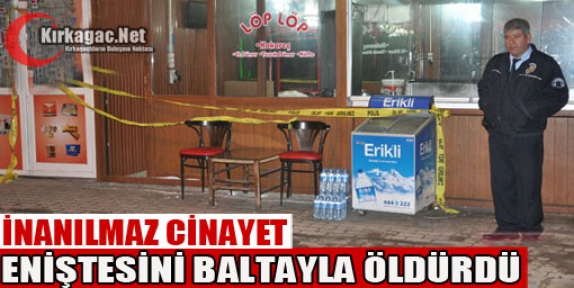 ENİŞTESİNİ BALTAYLA ÖLDÜRDÜ