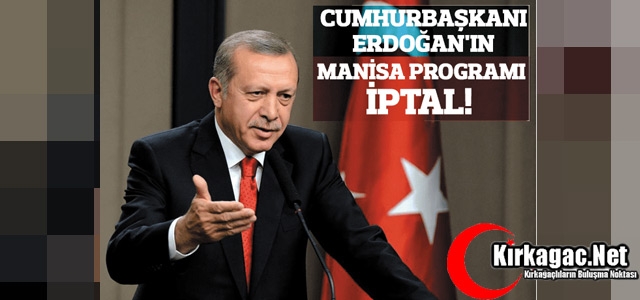 ERDOĞAN'IN MANİSA PROGRAMI İPTAL OLDU