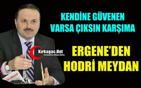 ERGENE “HODRİ MEYDAN, VARSA KENDİNE GÜVENEN ÇIKSIN KARŞIMA“