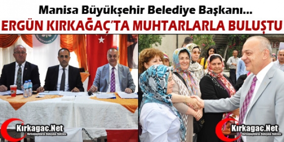 ERGÜN KIRKAĞAÇ’TA MUHTARLARLA BULUŞTU