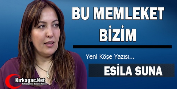 ESİLA SUNA “ BU MEMLEKET BİZİM“