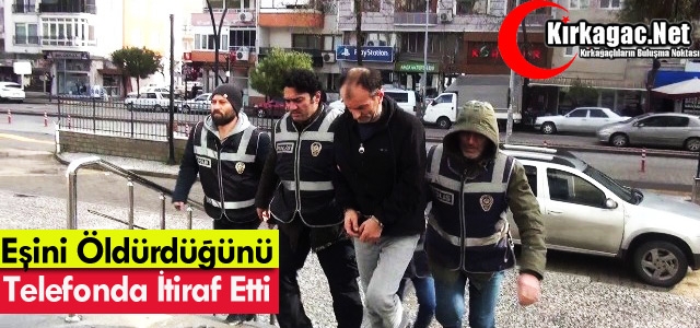 EŞİNİ ÖLDÜRDÜĞÜNÜ TELEFONDA İTİRAF ETİ