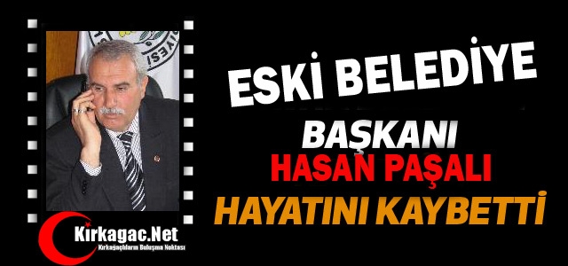 ESKİ BELEDİYE BAŞKANI HAYATINI KAYBETTİ