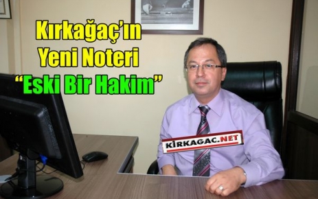 “ESKİ HAKİM“ KIRKAĞAÇ'IN YENİ NOTERİ 