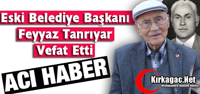 ESKİ KIRKAĞAÇ BELEDİYE BAŞKANI TANRIYAR VEFAT ETTİ