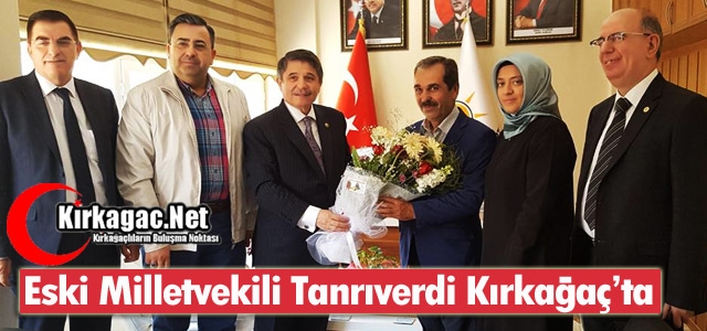 ESKİ MİLLETVEKİLİ TANRIVERDİ KIRKAĞAÇ’TA