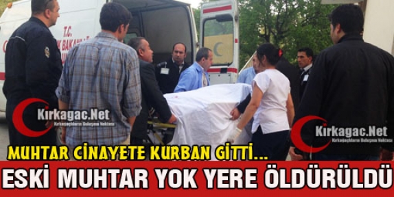 ESKİ MUHTAR CİNAYETE KURBAN GİTTİ