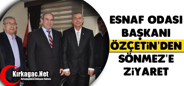 ESNAF ODASI BAŞKANI ÖZÇETİN'DEN SÖNMEZ'E ZİYARET