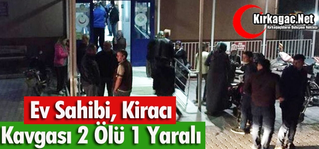 EV SAHİBİ, KİRACI KAVGASI 2 ÖLÜ 1 YARALI