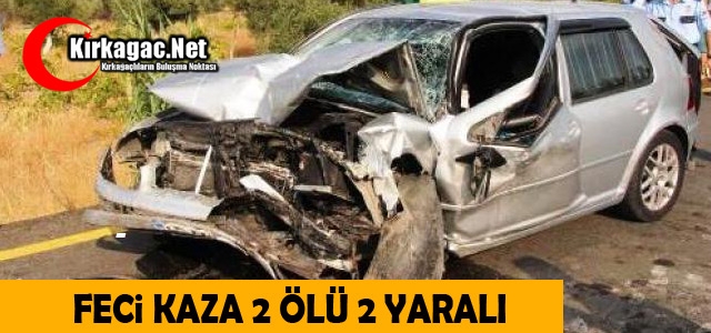 FECİ KAZA..2 ÖLÜ 2 YARALI