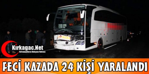 FECİ KAZADA 24 KİŞİ YARALANDI