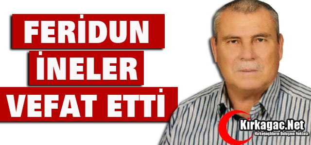 FERİDUN İNELER VEFAT ETTİ