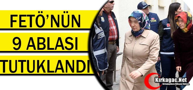 FETÖ'NÜN 9 ABLASI TUTUKLANDI