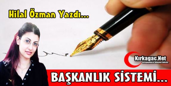 F.HİLAL ÖZMAN “BAŞKANLIK SİSTEMİ“