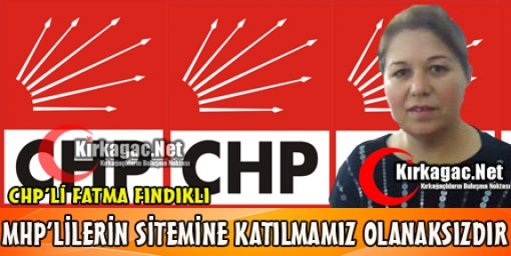 FINDIKLI “MHP’NİN SİTEMİNE KATILMAMIZ OLANAKSIZDIR”