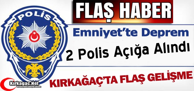 FLAŞ HABER..KIRKAĞAÇ’TA 2 POLİS AÇIĞA ALINDI