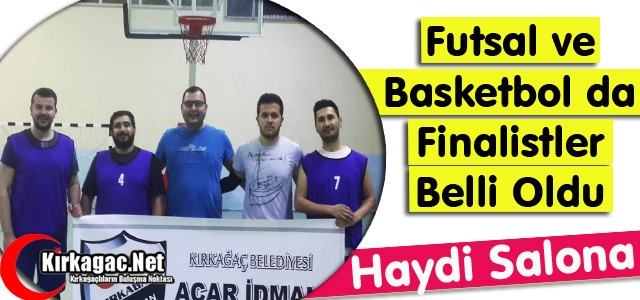 FUTSAL ve BASKETBOL DA FİNALİSTLER BELLİ OLDU