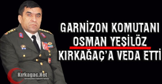 GARNİZON KOMUTANI YEŞİLÖZ KIRKAĞAÇ’A VEDA ETTİ