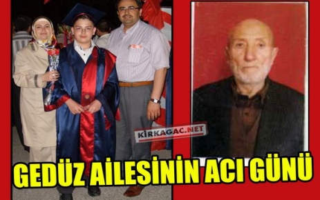 GEDÜZ AİLESİNİN ACI GÜNÜ