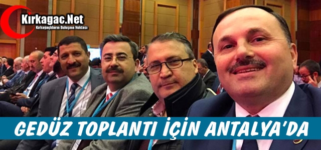 GEDÜZ ANTALYA'DA BELEDİYE BAŞKANLARI TOPLANTISINA KATILDI