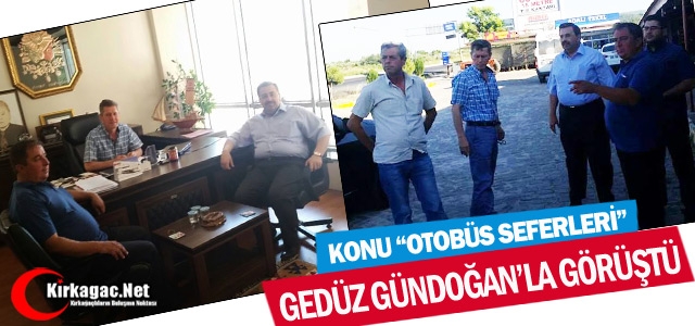 GEDÜZ, GÜNDOĞAN’LA “OTOBÜS SEFERLERİNİ” GÖRÜŞTÜ