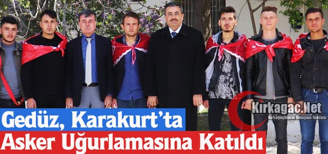 GEDÜZ, KARAKURT’TA ASKER UĞURLAMASINA KATILDI 