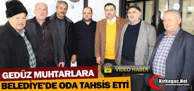 GEDÜZ MUHTARLARA ODA TAHSİS ETTİ(VİDEO)