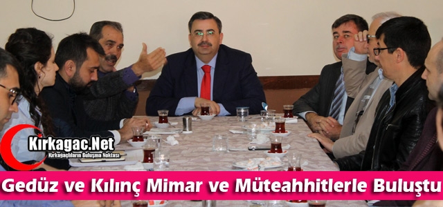 GEDÜZ ve KILINÇ MİMAR ve MÜTEAHHİTLERLE BULUŞTU