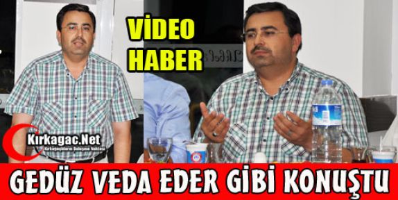 GEDÜZ VEDA EDER GİBİ KONUŞTU(VİDEO)