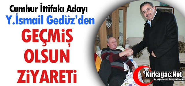 GEDÜZ’DEN “GEÇMİŞ OLSUN” ZİYARETİ