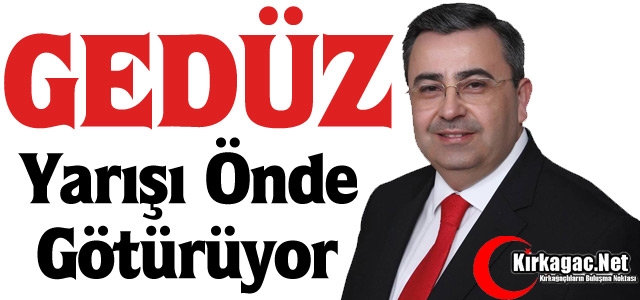 GEDÜZ'Ü YARIŞI ÖNDE GÖTÜRÜYOR