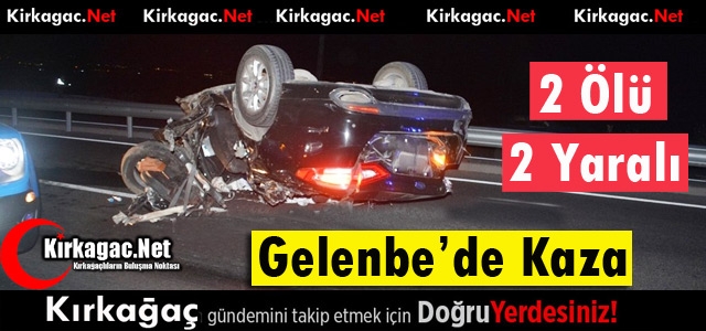 GELENBE'DE FECİ KAZA 2 ÖLÜ 2 YARALI