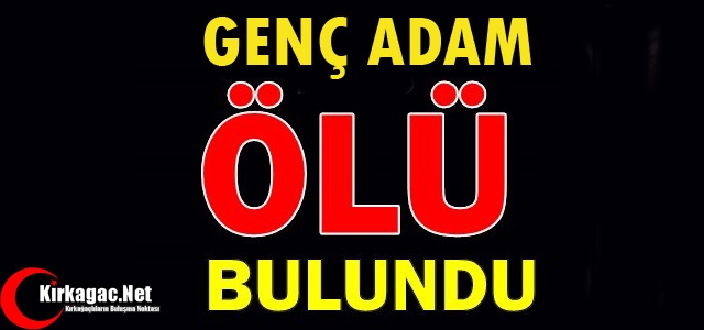 GENÇ ADAM ÖLÜM BULUNDU