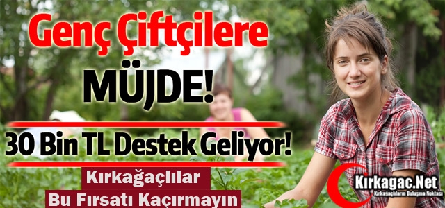 GENÇ ÇİFTÇİLERE 30 BİN TL DESTEK