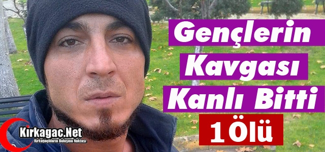 GENÇLERİN KAVGASI KANLI BİTTİ 1 ÖLÜ