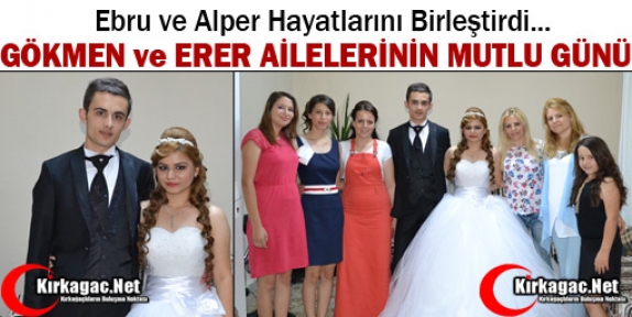 GÖKMEN ve ERER AİLELERİNİN EN MUTLU GÜNÜ