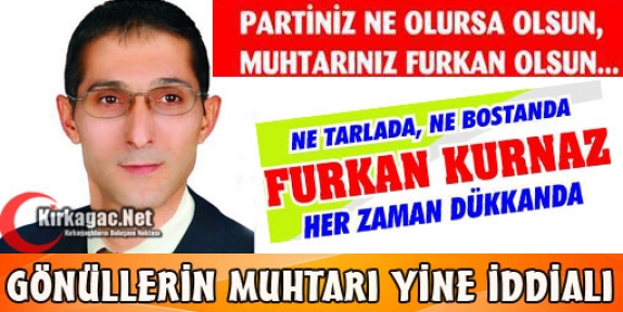 GÖNÜLLERİN MUHTARI FURKAN KURNAZ YİNE İDDİALI