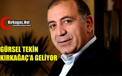 GÜRSEL TEKİN KIRKAĞAÇ’A GELİYOR