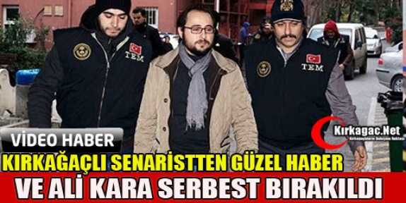 GÜZEL HABER…KIRKAĞAÇLI SENARİST SERBEST BIRAKILDI