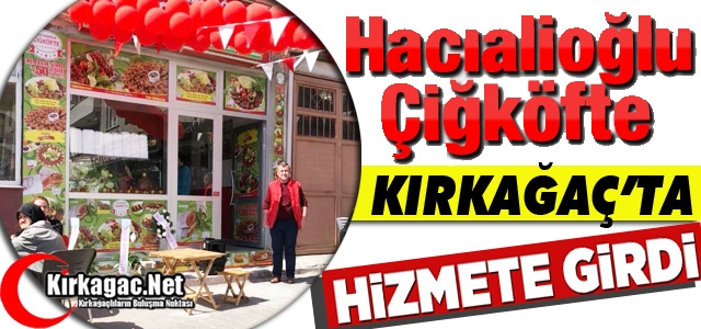 HACIALİOĞLU ÇİĞKÖFTE KIRKAĞAÇ'TA HİZMETE GİRDİ