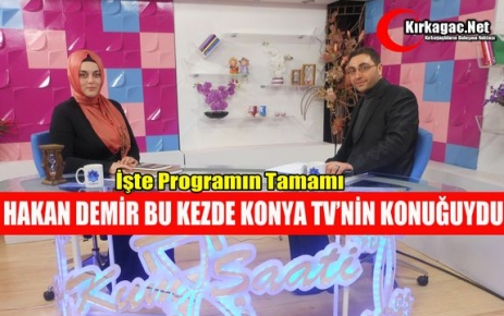 HAKAN DEMİR BU KEZDE KONYA TV’NİN KONUĞUYDU